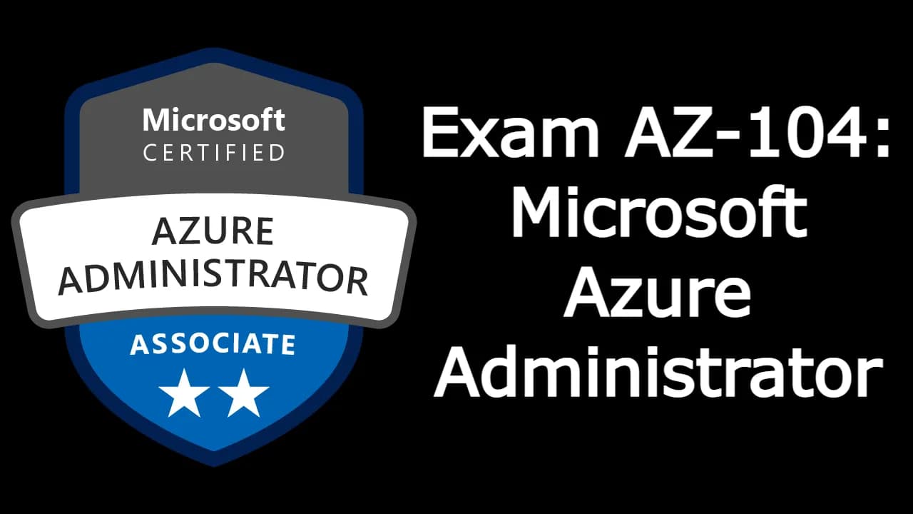 Exam AZ-104 Azure Administrator Prep Guide